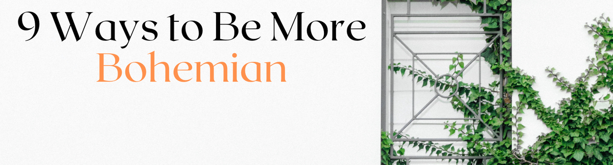 Embrace Your Inner Bohemian: 9 Ways to Be More Bohemian | Label Reyya